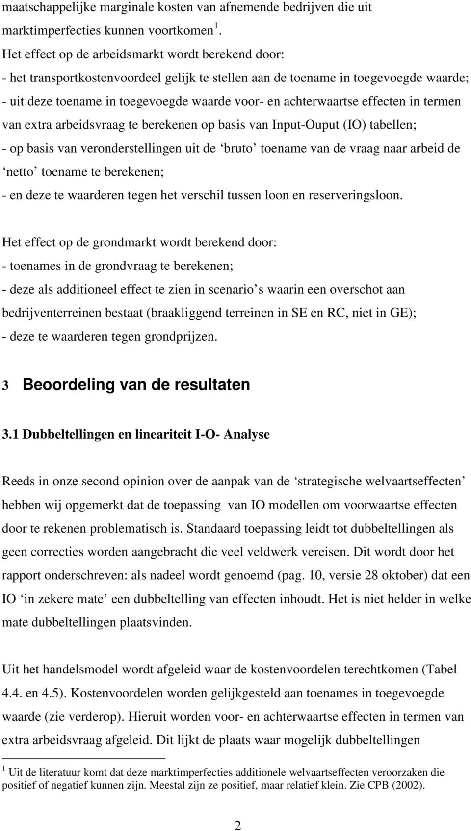 achterwaartse effecten in termen van extra arbeidsvraag te berekenen op basis van Input-Ouput (IO) tabellen; - op basis van veronderstellingen uit de bruto toename van de vraag naar arbeid de netto