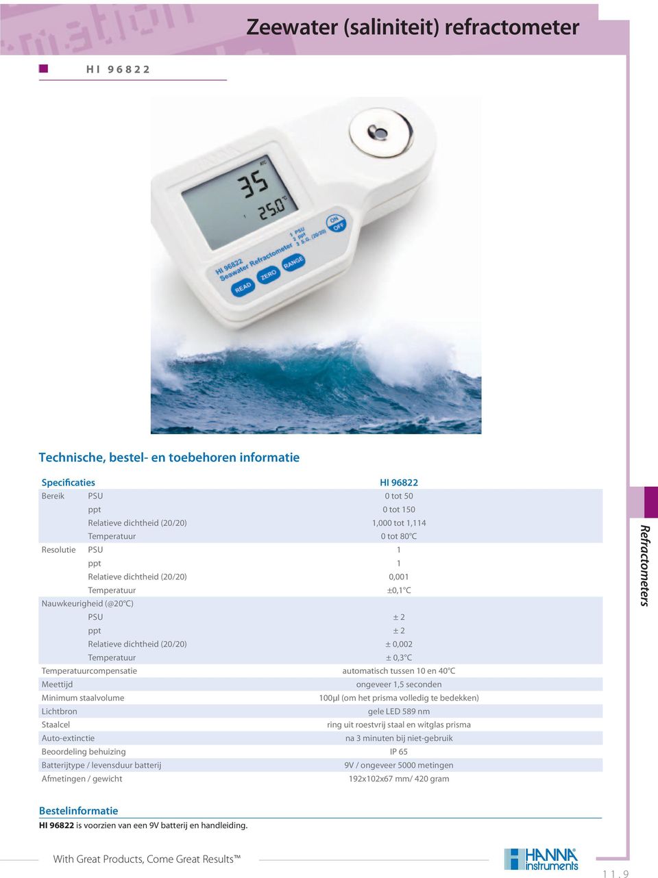 Temperatuurcompensatie automatisch tussen 10 en 40 C Meettijd ongeveer 1,5 seconden Minimum staalvolume 100µl (om het prisma volledig te bedekken) Lichtbron gele LED 589 nm Staalcel ring uit