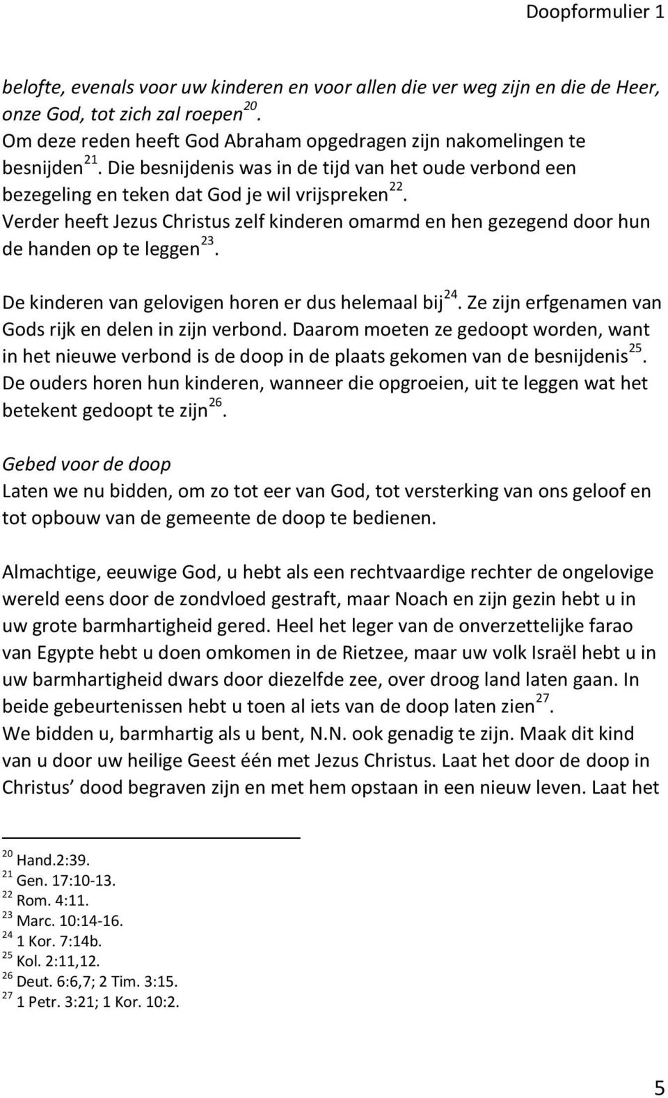 Verder heeft Jezus Christus zelf kinderen omarmd en hen gezegend door hun de handen op te leggen 23. De kinderen van gelovigen horen er dus helemaal bij 24.