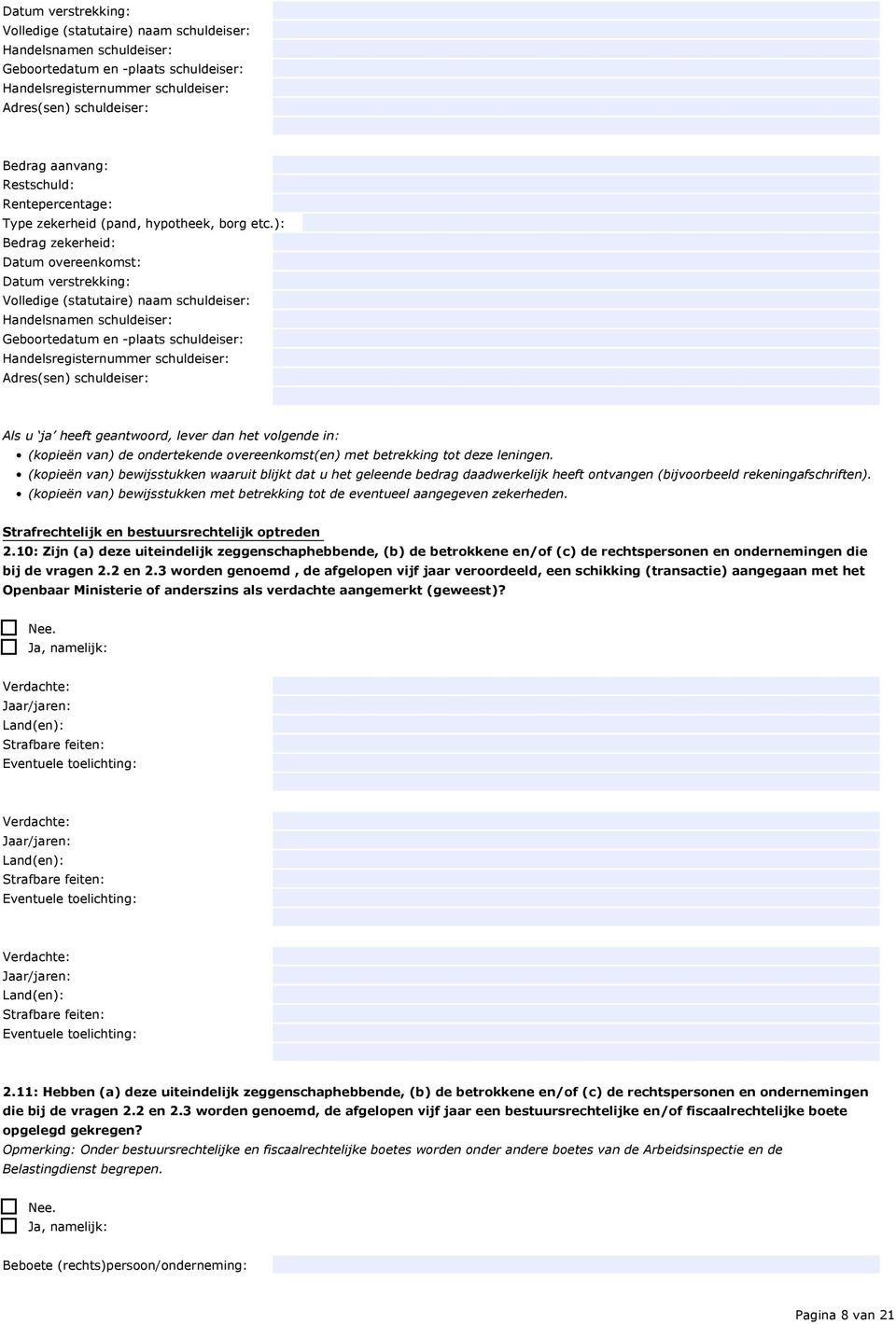 ): Bedrag zekerheid: Datum overeenkomst: Datum verstrekking: Volledige (statutaire) naam schuldeiser: Handelsnamen schuldeiser: Geboortedatum en -plaats schuldeiser: Handelsregisternummer