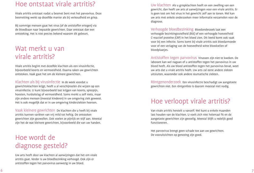 Wat merkt u van virale artritis? Virale artritis begint met dezelfde klachten als een virusinfectie, bijvoorbeeld koorts en vermoeidheid. Daarna raken uw gewrichten ontstoken.