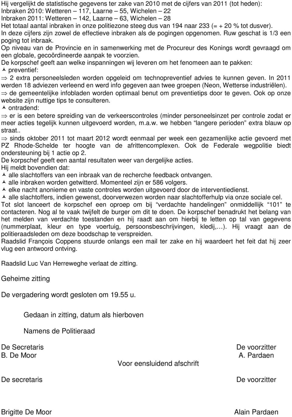 Ruw geschat is 1/3 een poging tot inbraak. Op niveau van de Provincie en in samenwerking met de Procureur des Konings wordt gevraagd om een globale, gecoördineerde aanpak te voorzien.