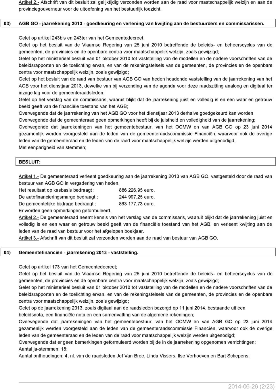 Gelet op artikel 243bis en 243ter van het Gemeentedecreet; Gelet op het besluit van de Vlaamse Regering van 25 juni 2010 betreffende de beleids- en beheerscyclus van de gemeenten, de provincies en de