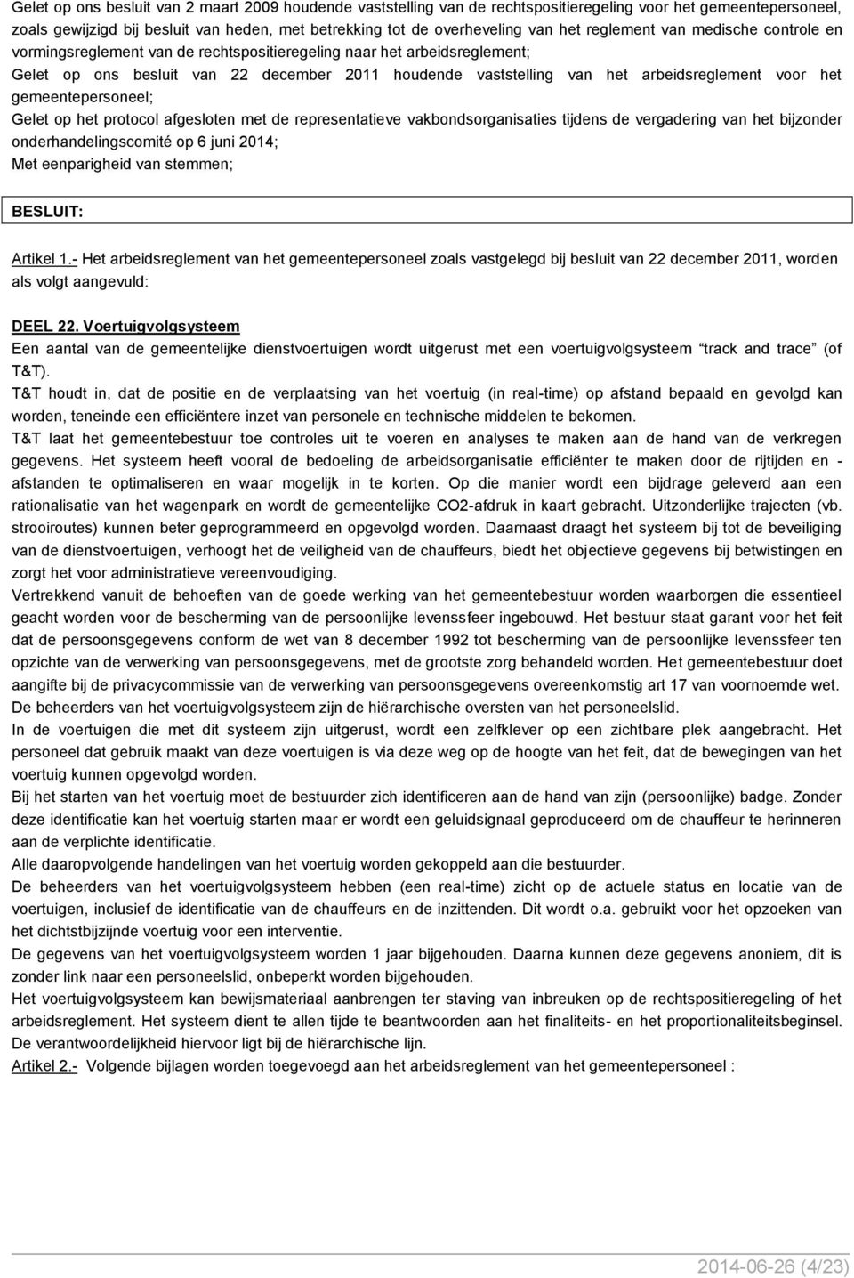voor het gemeentepersoneel; Gelet op het protocol afgesloten met de representatieve vakbondsorganisaties tijdens de vergadering van het bijzonder onderhandelingscomité op 6 juni 2014; Artikel 1.