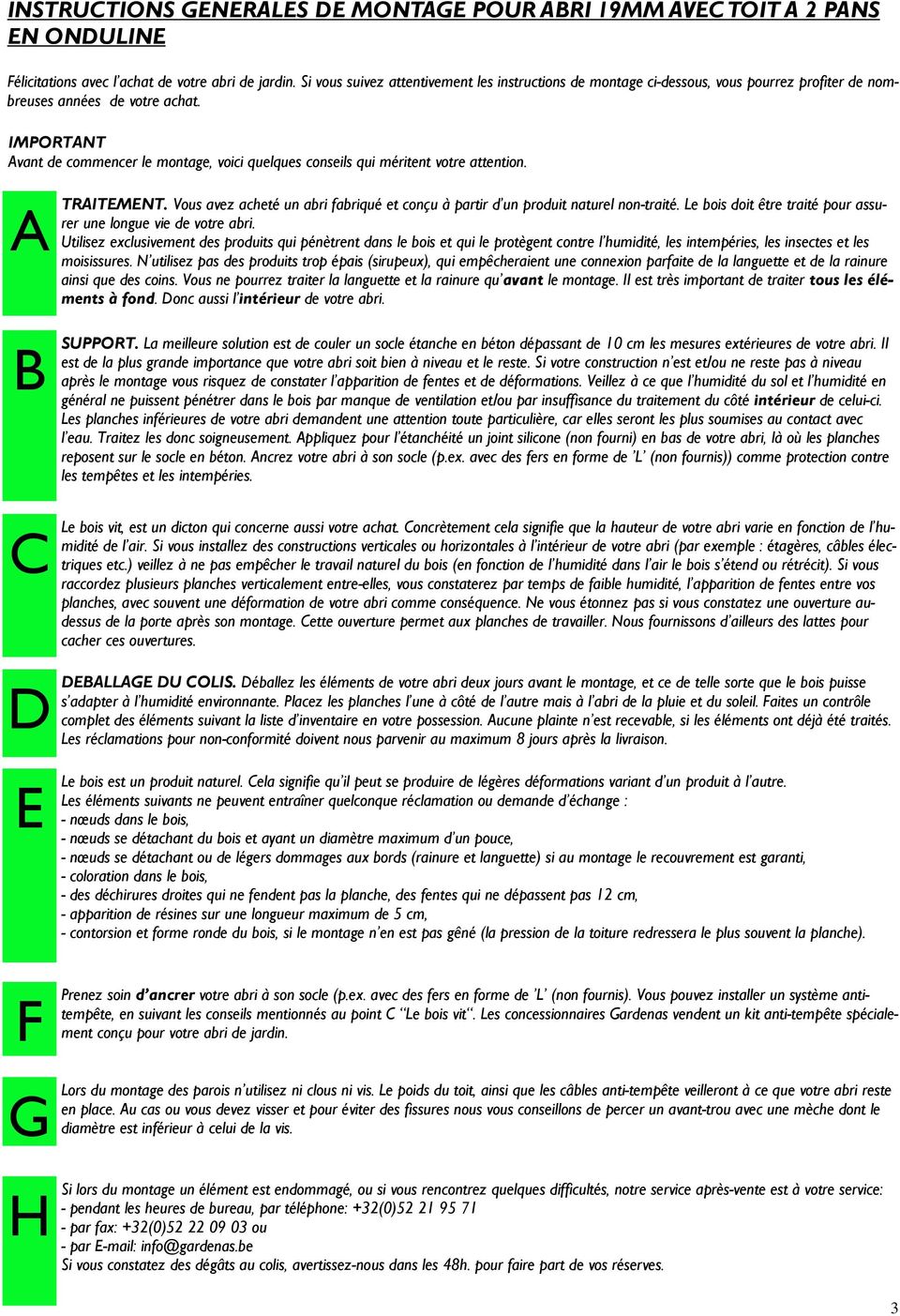 IMPORTANT Avant de commencer le montage, voici quelques conseils qui méritent votre attention. A TRAITEMENT. Vous avez acheté un abri fabriqué et conçu à partir d un produit naturel non-traité.