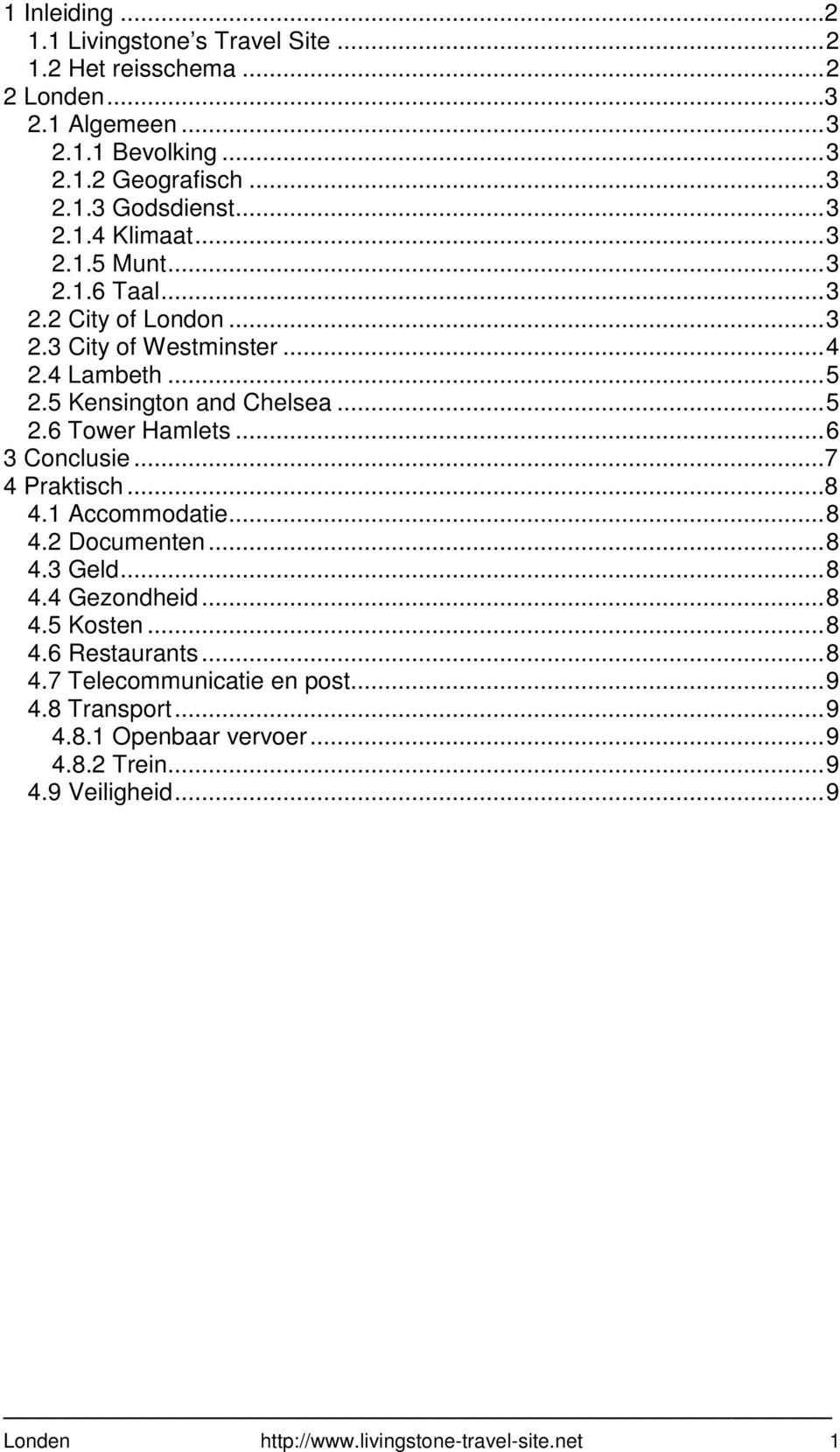 ..6 3 Conclusie...7 4 Praktisch...8 4.1 Accommodatie...8 4.2 Documenten...8 4.3 Geld...8 4.4 Gezondheid...8 4.5 Kosten...8 4.6 Restaurants...8 4.7 Telecommunicatie en post.