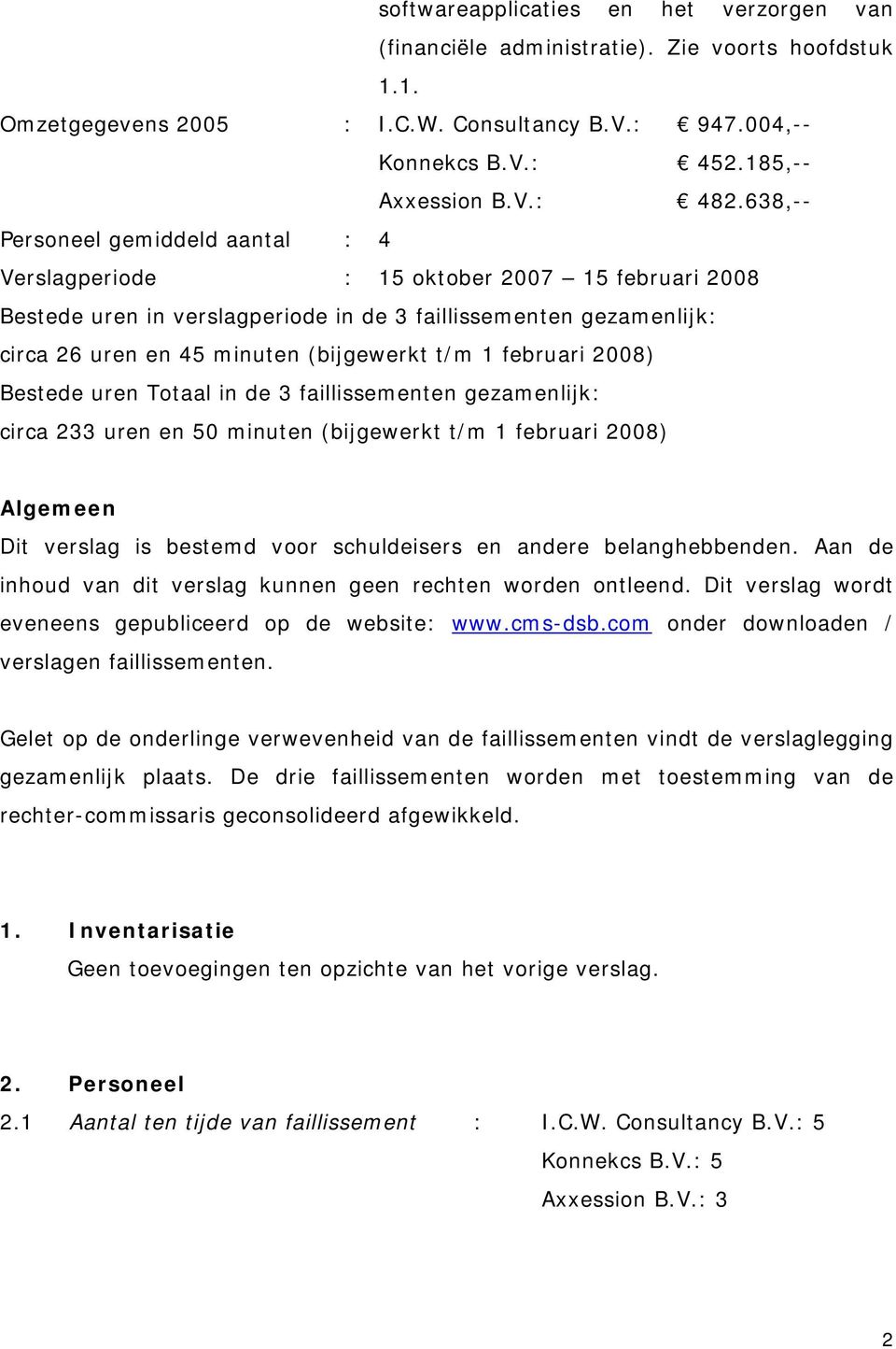 1 februari 2008) Bestede uren Totaal in de 3 faillissementen gezamenlijk: circa 233 uren en 50 minuten (bijgewerkt t/m 1 februari 2008) Algemeen Dit verslag is bestemd voor schuldeisers en andere