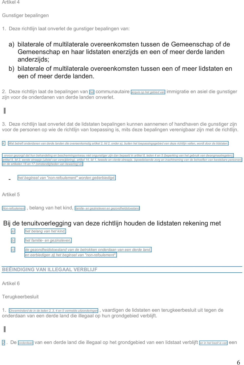 anderzijds; b) bilaterale of multilaterale overeenkomsten tussen een of meer lidstaten en een of meer derde landen. 2.