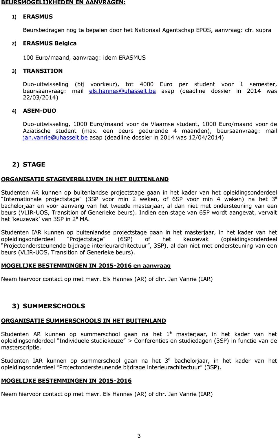 be asap (deadline dossier in 2014 was 22/03/2014) 4) ASEM-DUO Duo-uitwisseling, 1000 Euro/maand voor de Vlaamse student, 1000 Euro/maand voor de Aziatische student (max.