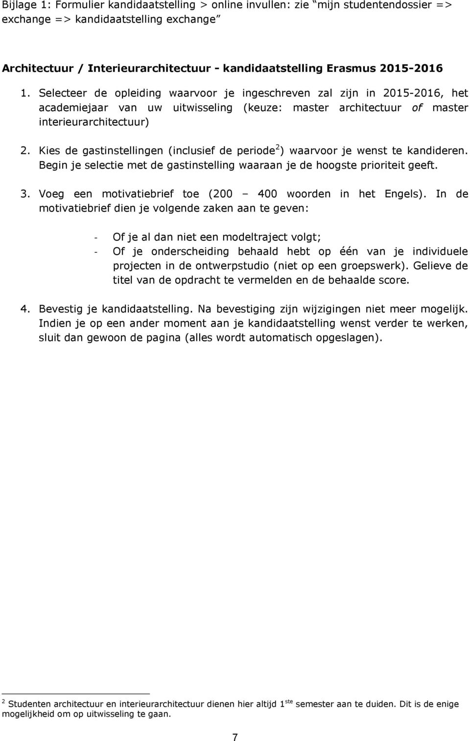 Kies de gastinstellingen (inclusief de periode 2 ) waarvoor je wenst te kandideren. Begin je selectie met de gastinstelling waaraan je de hoogste prioriteit geeft. 3.