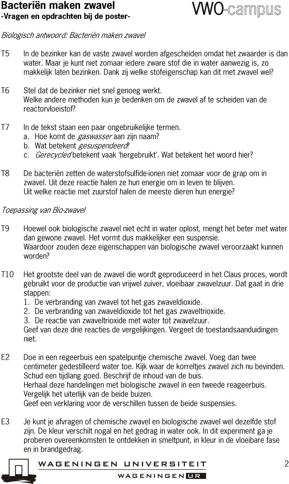 Welke andere methoden kun je bedenken om de zwavel af te scheiden van de reactorvloeistof? In de tekst staan een paar ongebruikelijke termen. a. Hoe komt de gaswasser aan zijn naam? b. Wat betekent gesuspendeerd?