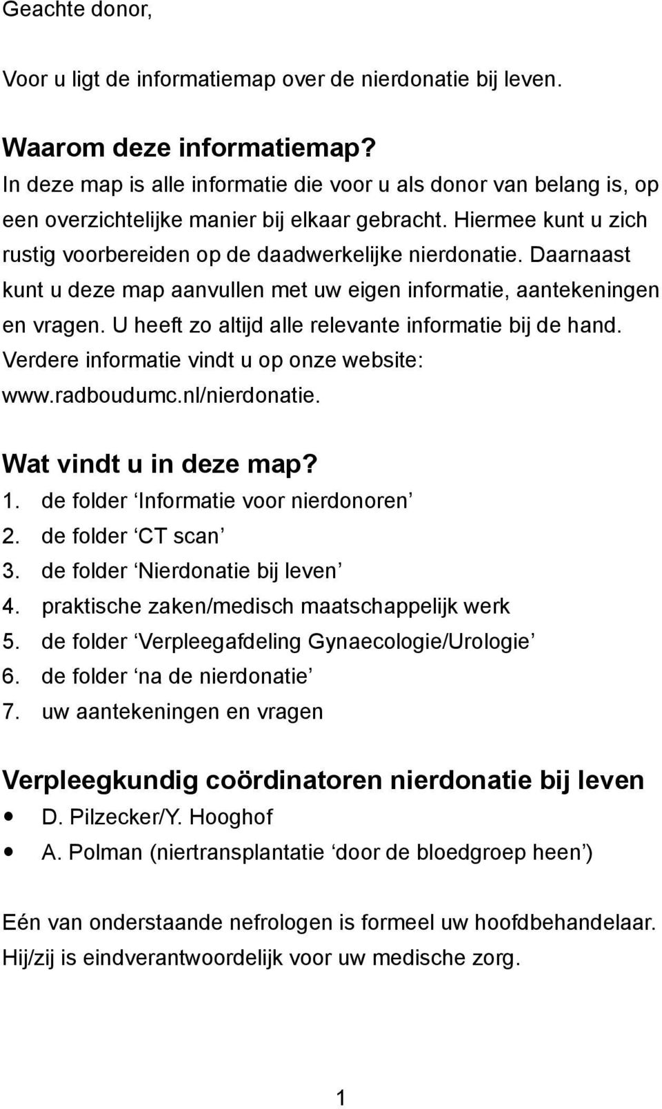 Daarnaast kunt u deze map aanvullen met uw eigen informatie, aantekeningen en vragen. U heeft zo altijd alle relevante informatie bij de hand. Verdere informatie vindt u op onze website: www.