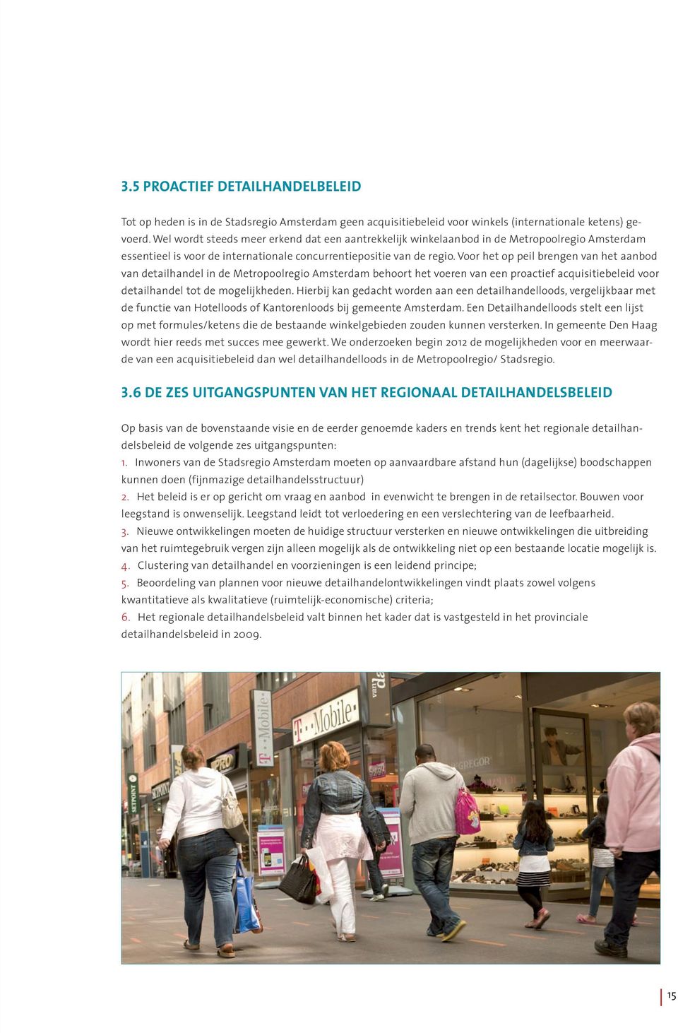 Voor het op peil brengen van het aanbod van detailhandel in de Metropoolregio Amsterdam behoort het voeren van een proactief acquisitiebeleid voor detailhandel tot de mogelijkheden.