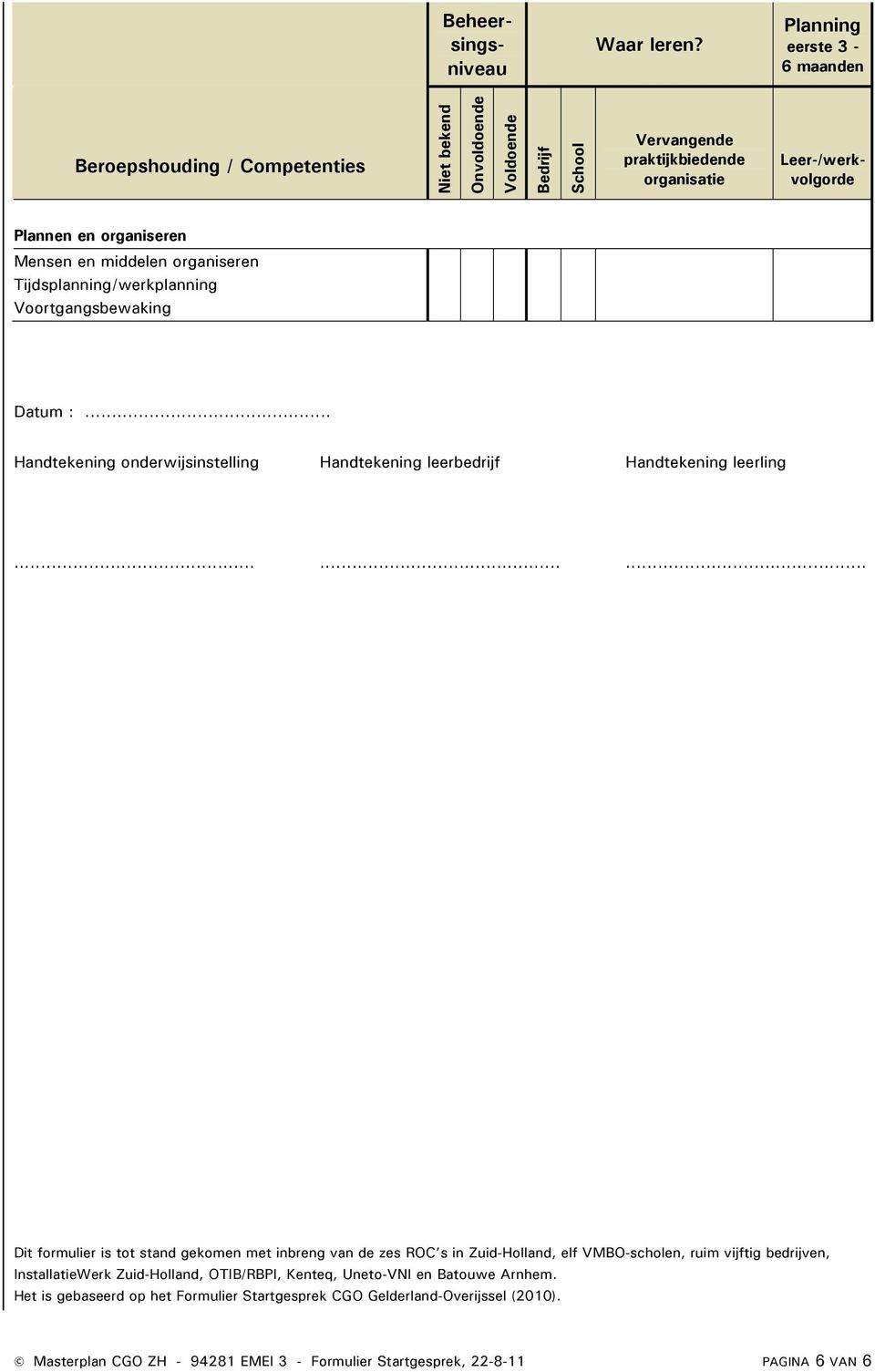 ........ Dit formulier is tot stand gekomen met inbreng van de zes ROC s in Zuid-Holland, elf VMBO-scholen, ruim vijftig bedrijven, InstallatieWerk
