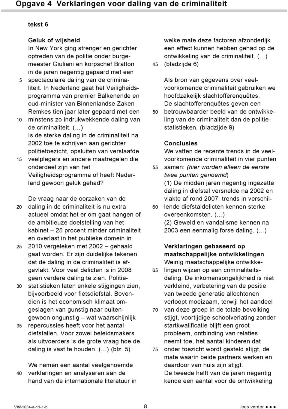 In Nederland gaat het Veiligheidsprogramma van premier Balkenende en oud-minister van Binnenlandse Zaken Remkes tien jaar later gepaard met een minstens zo indrukwekkende daling van de criminaliteit.