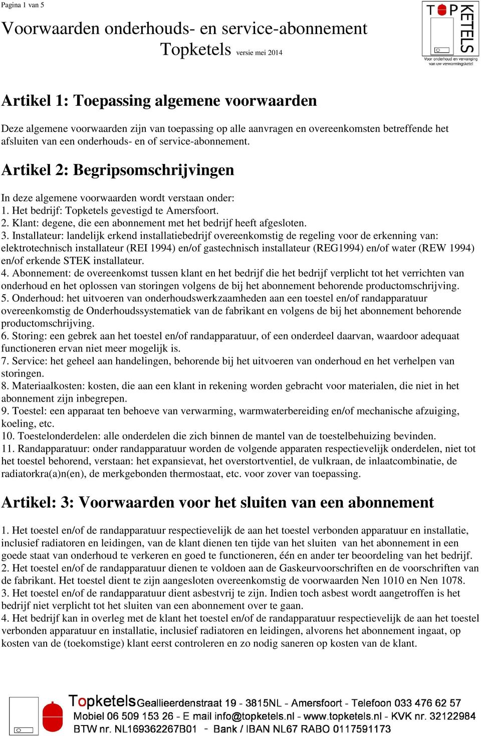Het bedrijf: Topketels gevestigd te Amersfoort. 2. Klant: degene, die een abonnement met het bedrijf heeft afgesloten. 3.