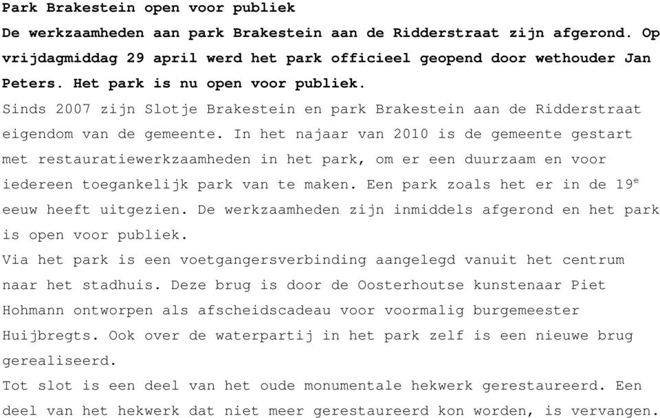 In het najaar van 2010 is de gemeente gestart met restauratiewerkzaamheden in het park, om er een duurzaam en voor iedereen toegankelijk park van te maken.