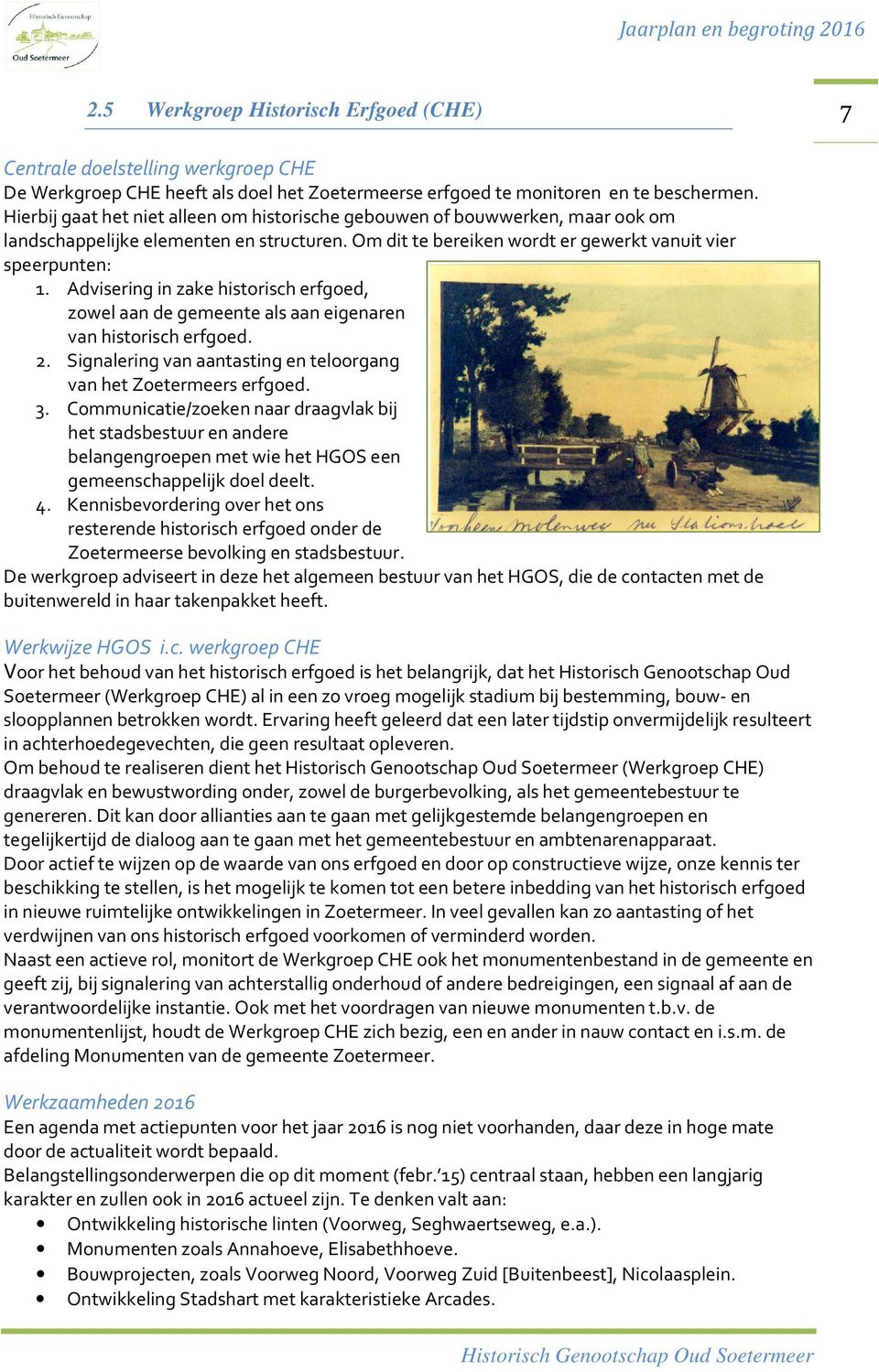 Advisering in zake historisch erfgoed, zowel aan de gemeente als aan eigenaren van historisch erfgoed. 2. Signalering van aantasting en teloorgang van het Zoetermeers erfgoed. 3.