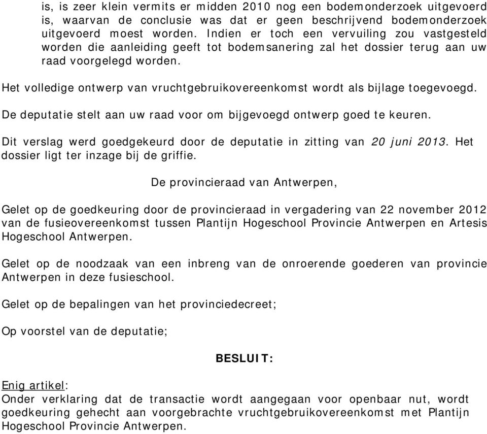 Het volledige ontwerp van vruchtgebruikovereenkomst wordt als bijlage toegevoegd. De deputatie stelt aan uw raad voor om bijgevoegd ontwerp goed te keuren.