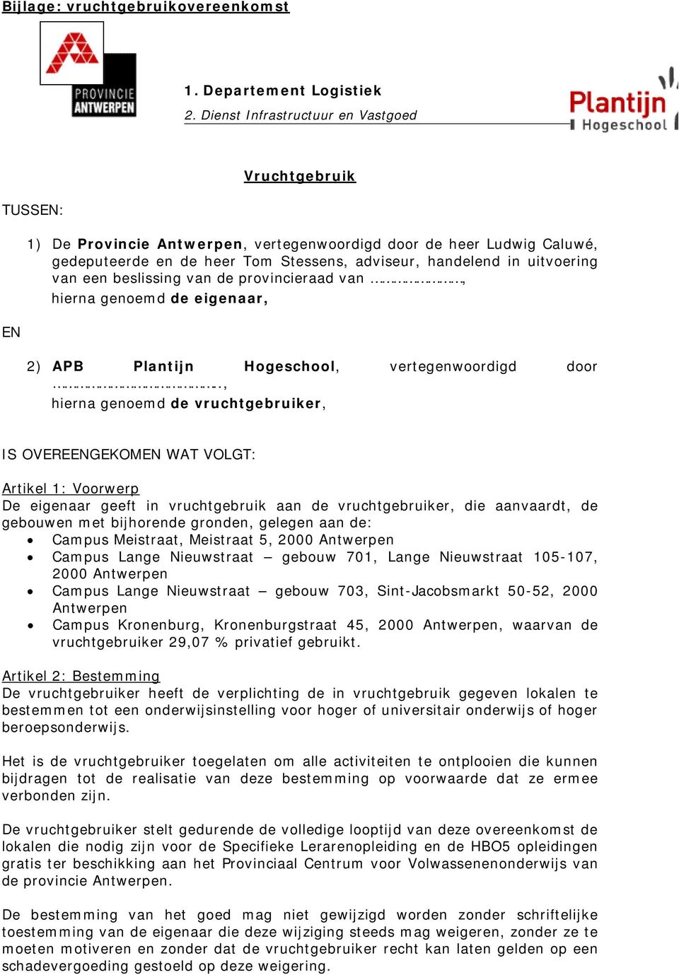 uitvoering van een beslissing van de provincieraad van, hierna genoemd de eigenaar, 2) APB Plantijn Hogeschool, vertegenwoordigd door.