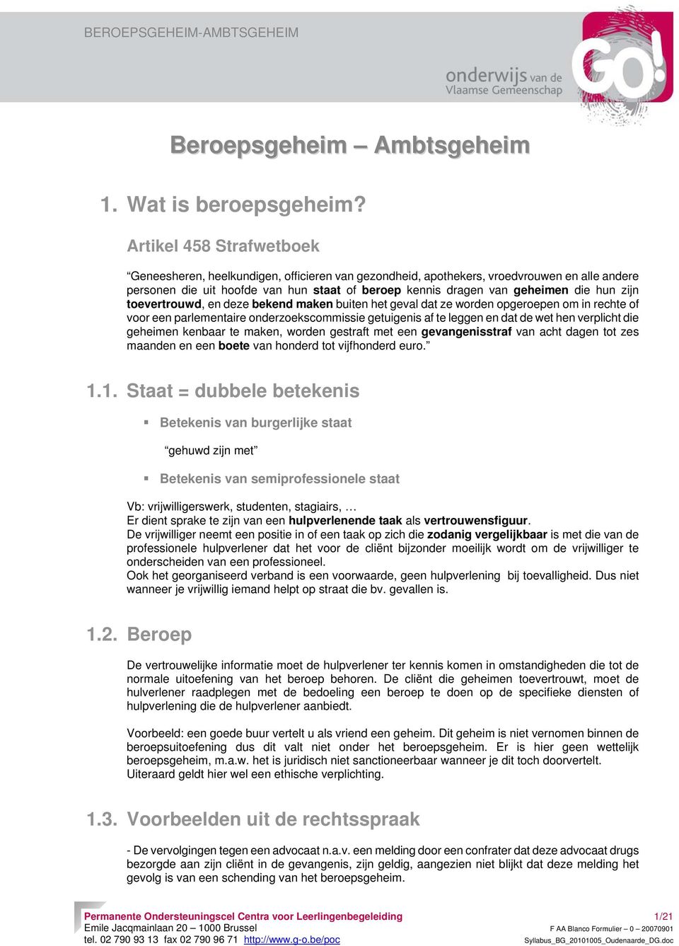 hun zijn toevertrouwd, en deze bekend maken buiten het geval dat ze worden opgeroepen om in rechte of voor een parlementaire onderzoekscommissie getuigenis af te leggen en dat de wet hen verplicht