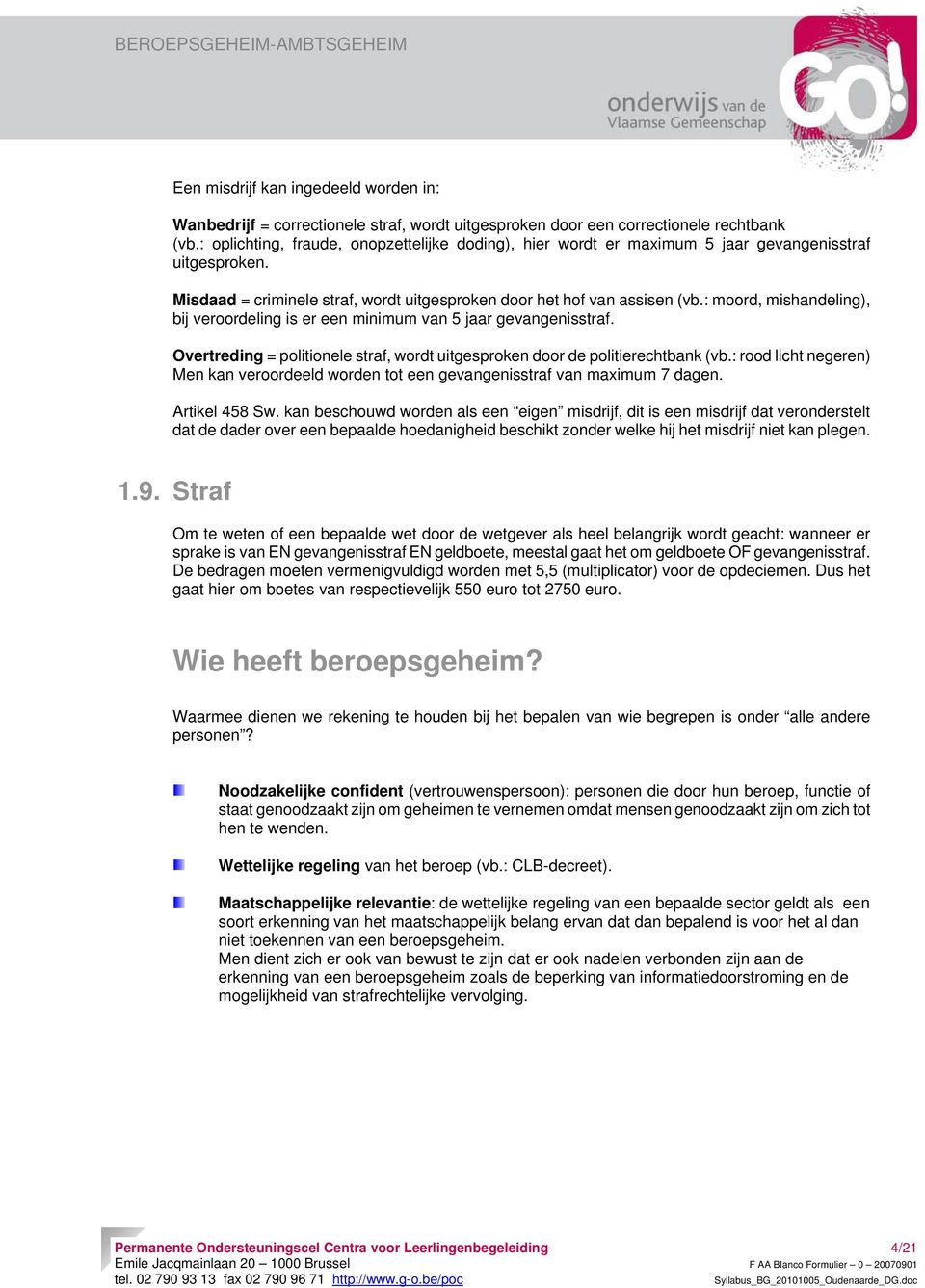 : moord, mishandeling), bij veroordeling is er een minimum van 5 jaar gevangenisstraf. Overtreding = politionele straf, wordt uitgesproken door de politierechtbank (vb.