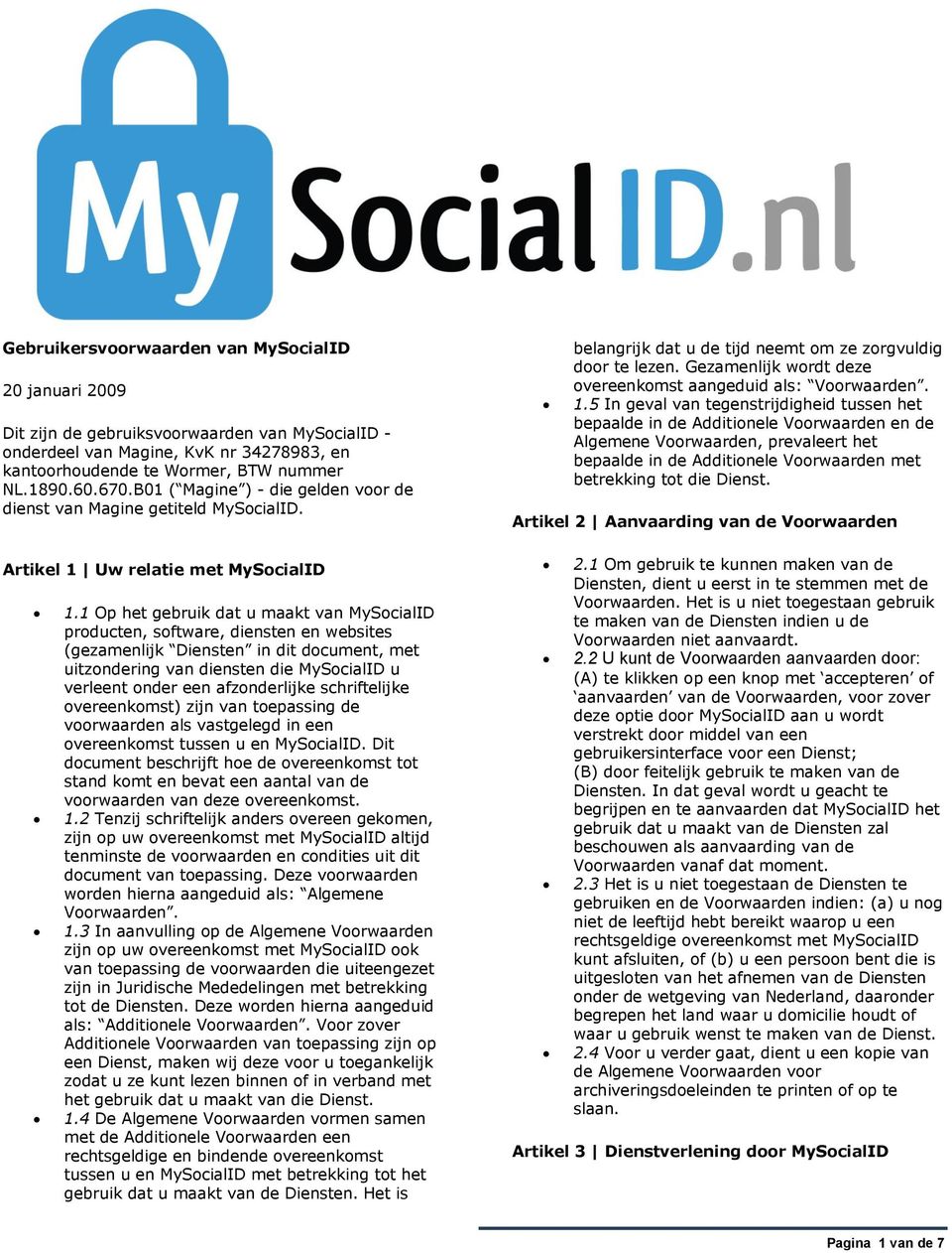 1 Op het gebruik dat u maakt van MySocialID producten, software, diensten en websites (gezamenlijk Diensten in dit document, met uitzondering van diensten die MySocialID u verleent onder een
