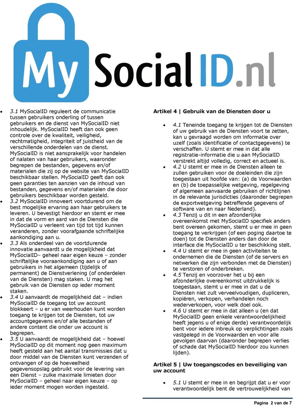 MySocialID is niet aansprakelijk voor handelen of nalaten van haar gebruikers, waaronder begrepen de bestanden, gegevens en/of materialen die zij op de website van MySocialID beschikbaar stellen.
