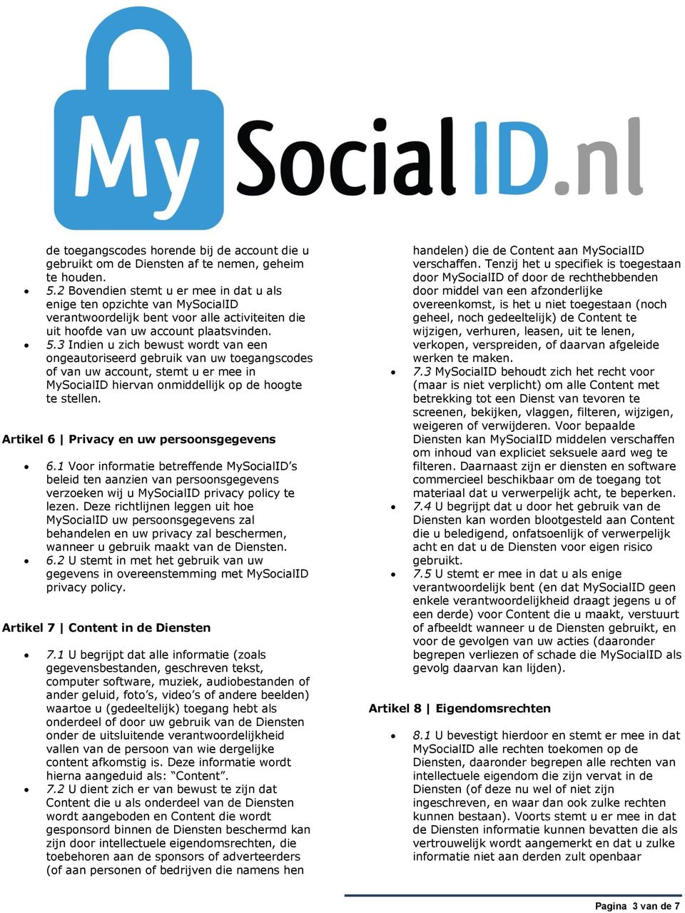 3 Indien u zich bewust wordt van een ongeautoriseerd gebruik van uw toegangscodes of van uw account, stemt u er mee in MySocialID hiervan onmiddellijk op de hoogte te stellen.