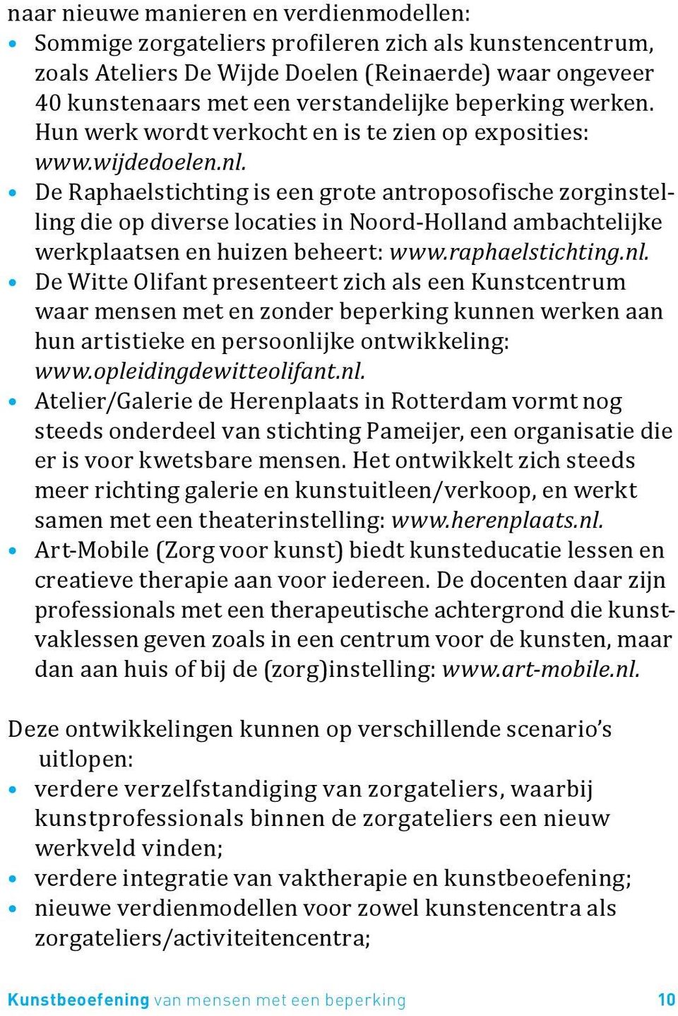 De Raphaelstichting is een grote antroposofische zorginstelling die op diverse locaties in Noord-Holland ambachtelijke werkplaatsen en huizen beheert: www.raphaelstichting.nl.