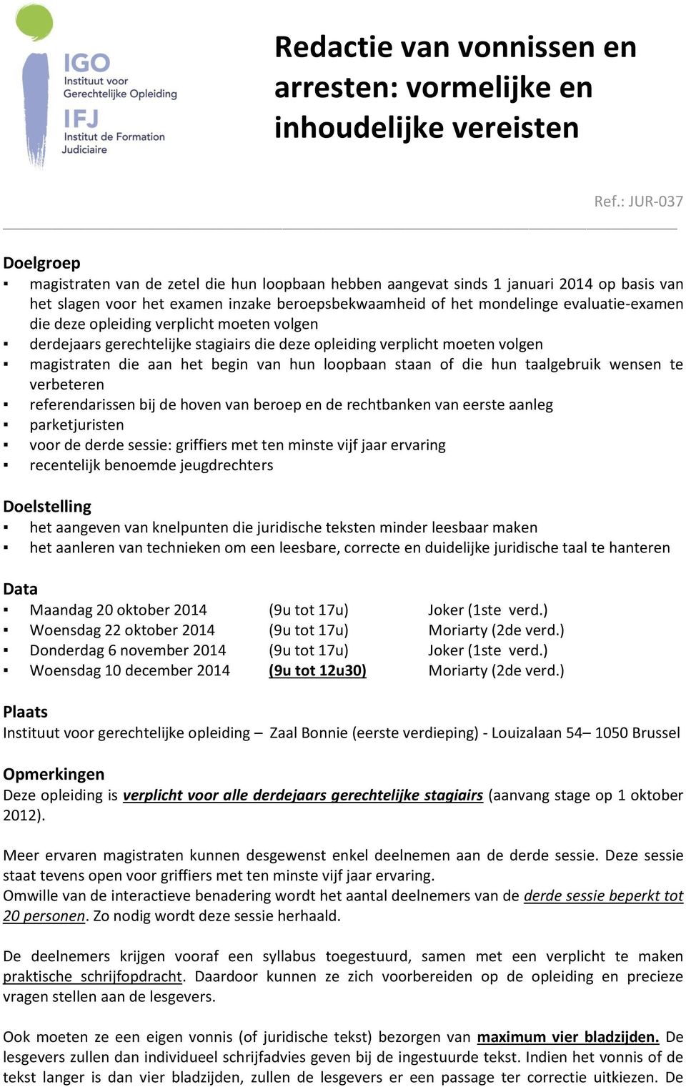 die deze opleiding verplicht moeten volgen derdejaars gerechtelijke stagiairs die deze opleiding verplicht moeten volgen magistraten die aan het begin van hun loopbaan staan of die hun taalgebruik