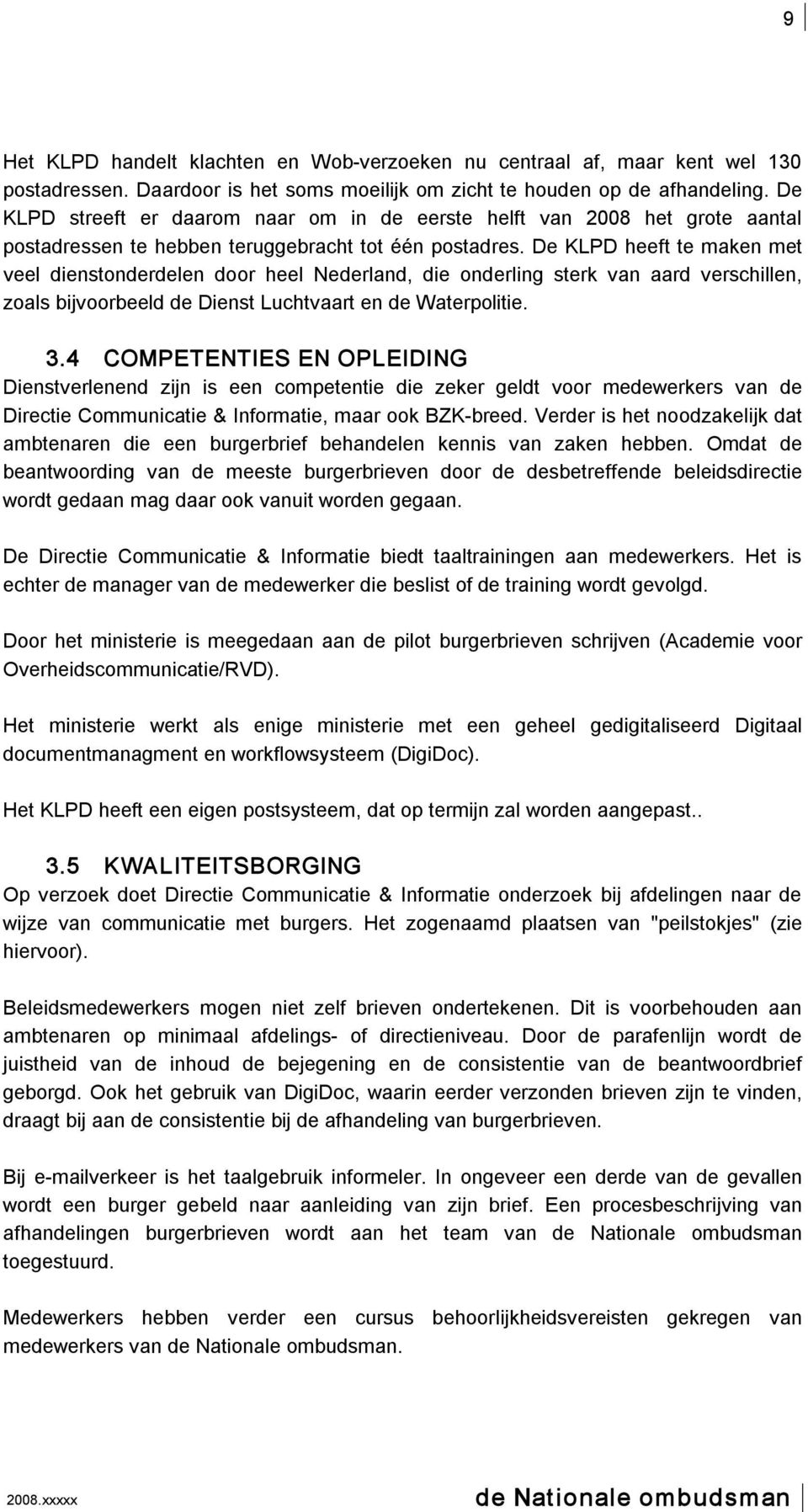 De KLPD heeft te maken met veel dienstonderdelen door heel Nederland, die onderling sterk van aard verschillen, zoals bijvoorbeeld de Dienst Luchtvaart en de Waterpolitie. 3.