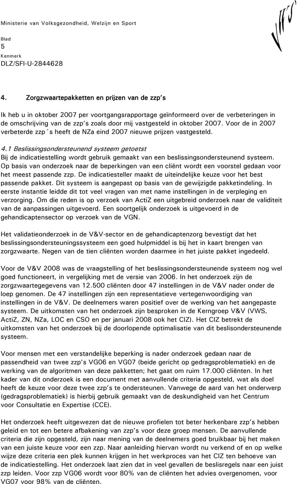 1 Beslissingsondersteunend systeem getoetst Bij de indicatiestelling wordt gebruik gemaakt van een beslissingsondersteunend systeem.