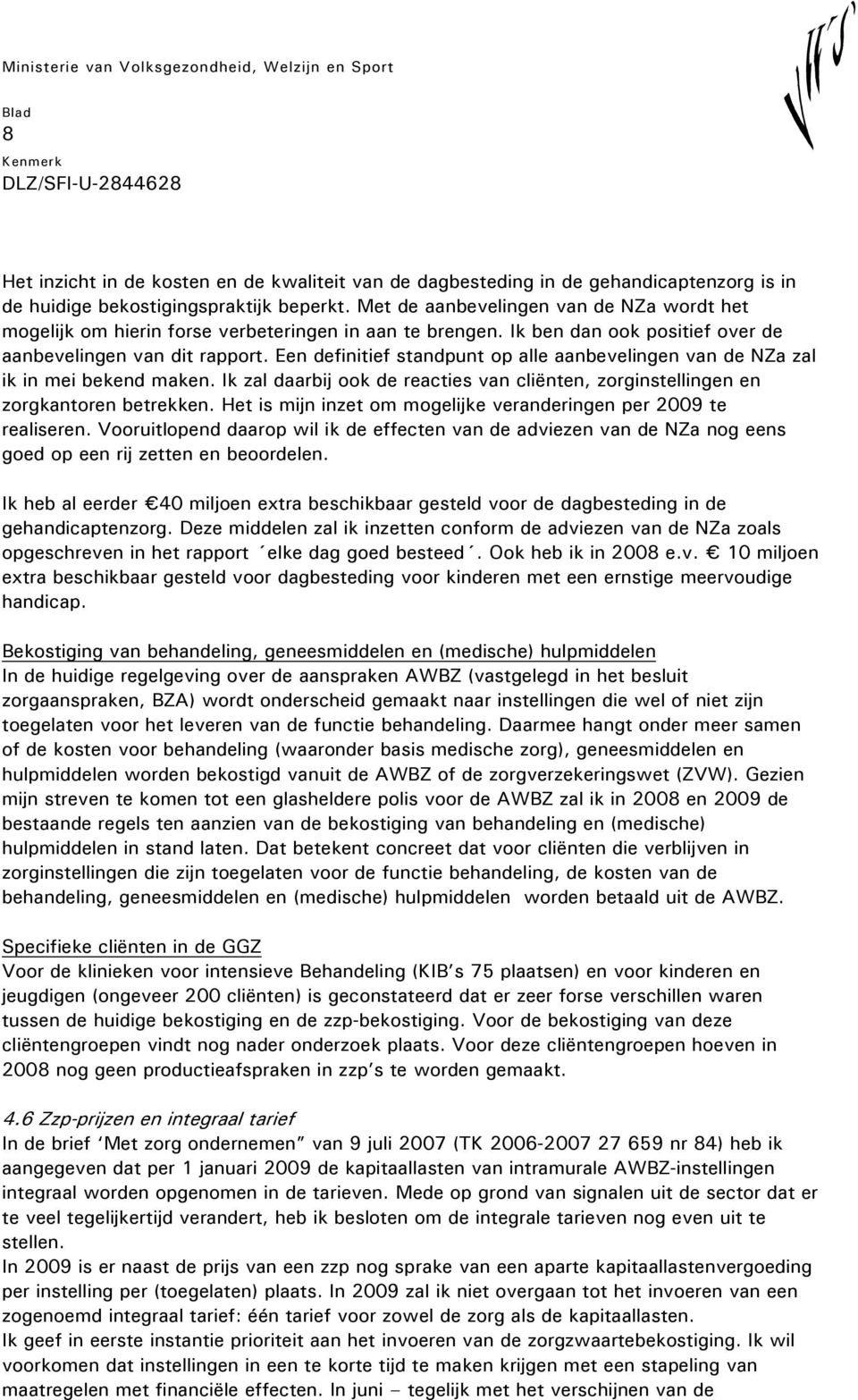 Een definitief standpunt op alle aanbevelingen van de NZa zal ik in mei bekend maken. Ik zal daarbij ook de reacties van cliënten, zorginstellingen en zorgkantoren betrekken.