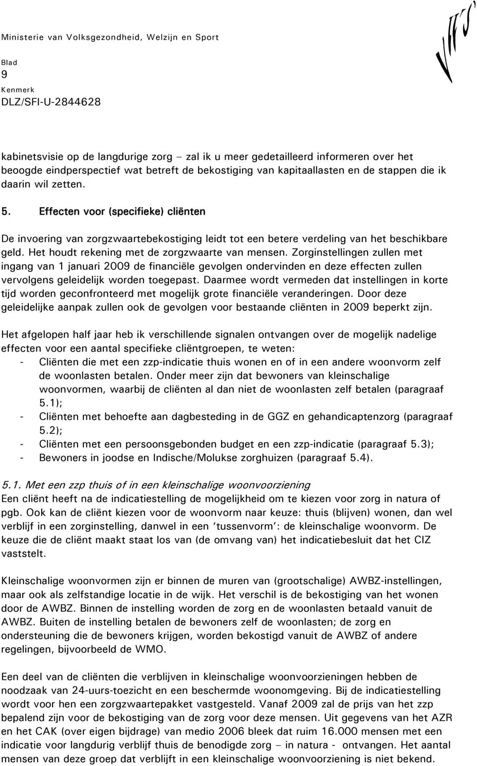 Zorginstellingen zullen met ingang van 1 januari 2009 de financiële gevolgen ondervinden en deze effecten zullen vervolgens geleidelijk worden toegepast.