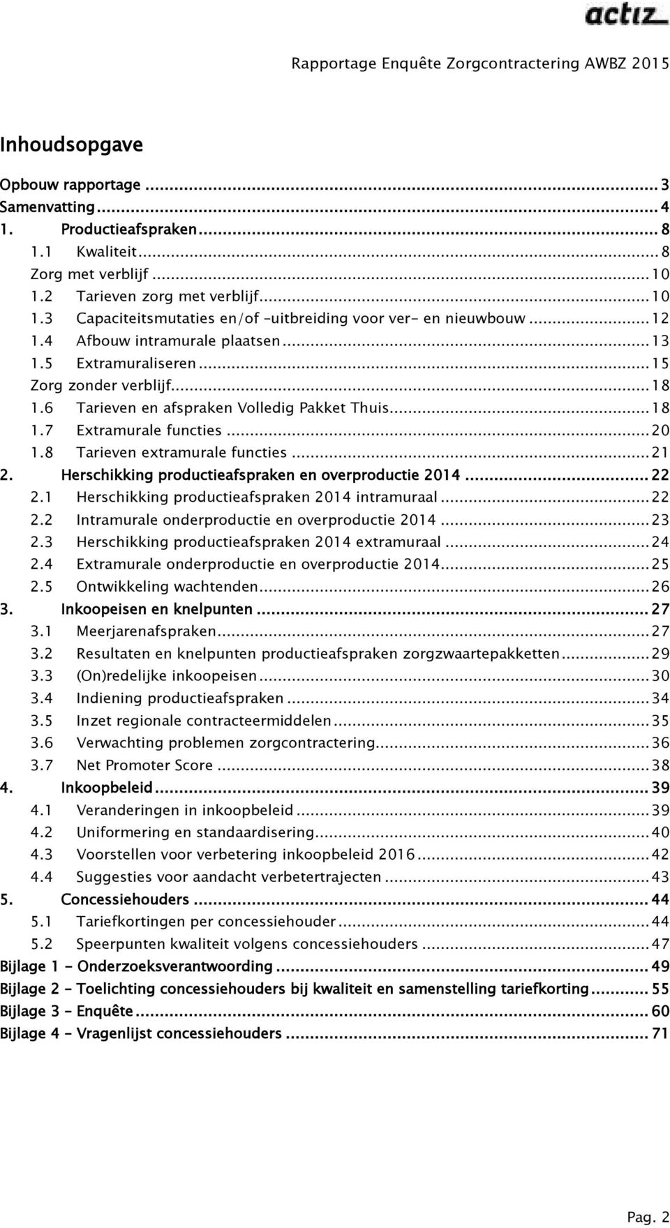 8 Tarieven extramurale functies... 21 2. Herschikking productieafspraken en overproductie 2014... 22 2.1 Herschikking productieafspraken 2014 intramuraal... 22 2.2 Intramurale onderproductie en overproductie 2014.