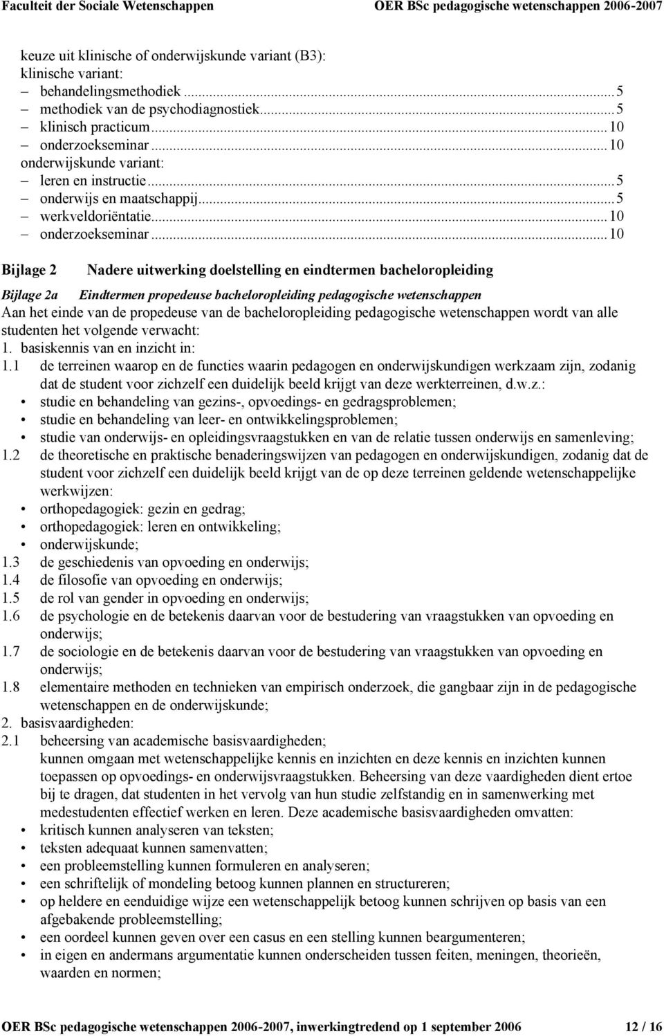 ..10 Bijlage 2 Nadere uitwerking doelstelling en eindtermen bacheloropleiding Bijlage 2a Eindtermen propedeuse bacheloropleiding pedagogische wetenschappen Aan het einde van de propedeuse van de