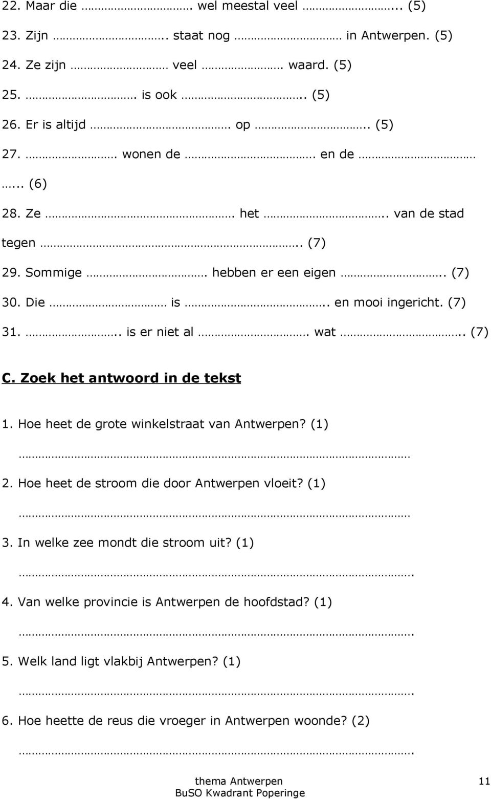 Zoek het antwoord in de tekst 1. Hoe heet de grote winkelstraat van Antwerpen? (1) 2. Hoe heet de stroom die door Antwerpen vloeit? (1) 3.