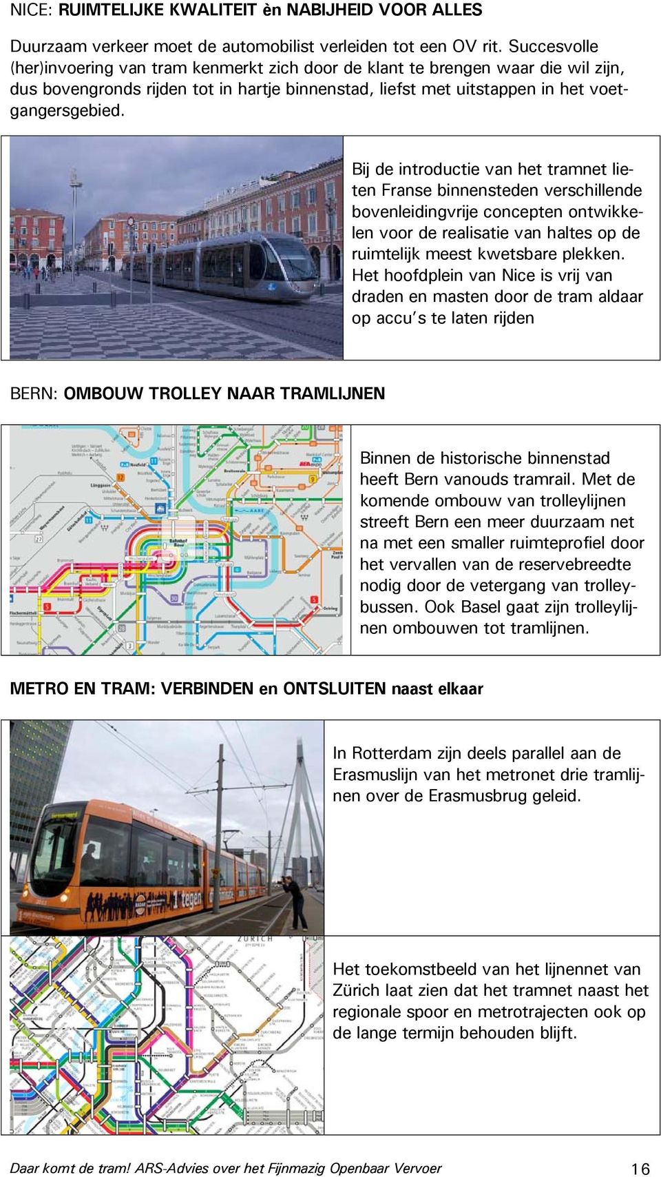 Bij de introductie van het tramnet lieten Franse binnensteden verschillende bovenleidingvrije concepten ontwikkelen voor de realisatie van haltes op de ruimtelijk meest kwetsbare plekken.