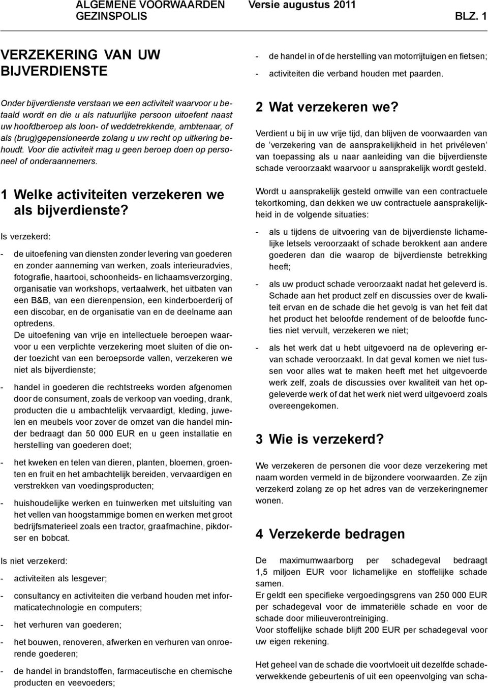 (brug)gepensioneerde zolang u uw recht op uitkering behoudt. Voor die activiteit mag u geen beroep doen op personeel of onderaannemers. 1 Welke activiteiten verzekeren we als bijverdienste?