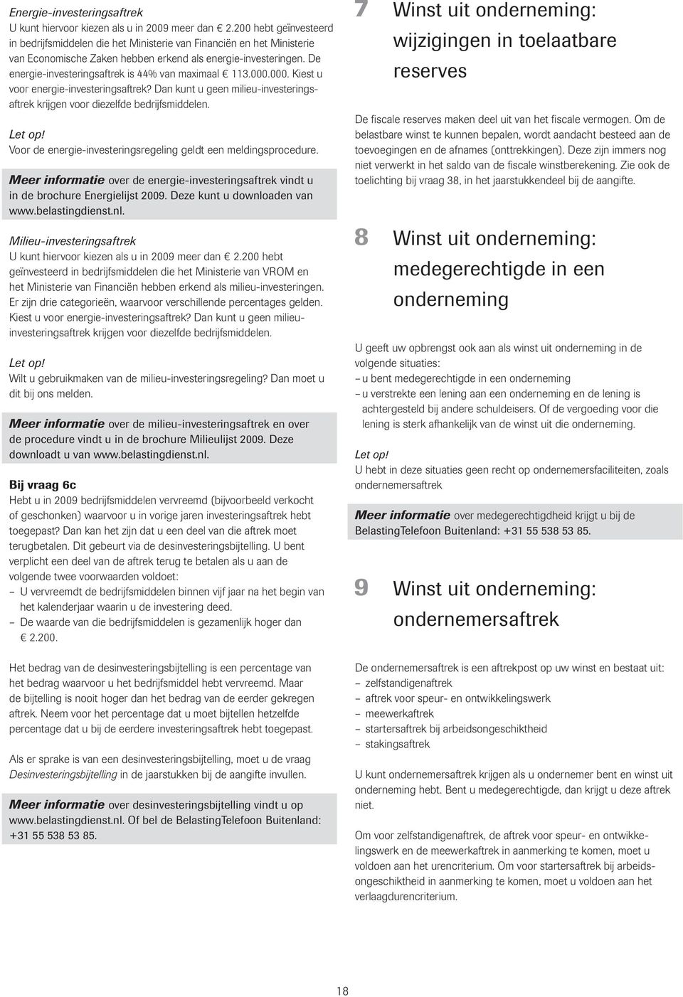 De energie-investeringsaftrek is 44% van maximaal 113.000.000. Kiest u voor energie-investeringsaftrek? Dan kunt u geen milieu-investeringsaftrek krijgen voor diezelfde bedrijfsmiddelen.