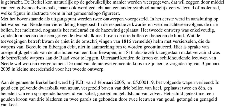 molenrad, welke figuur in abstracte vorm in het gemeentelogo figureert. Met het bovenstaande als uitgangspunt werden twee ontwerpen voorgesteld.