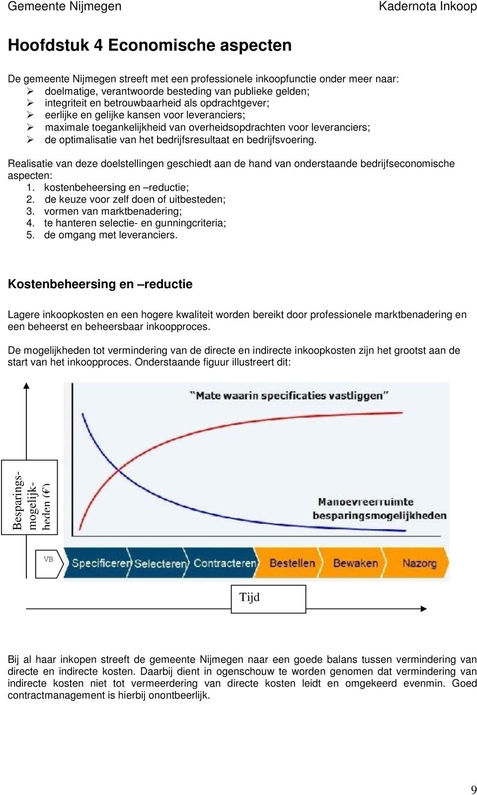 bedrijfsvoering. Realisatie van deze doelstellingen geschiedt aan de hand van onderstaande bedrijfseconomische aspecten: 1. kostenbeheersing en reductie; 2. de keuze voor zelf doen of uitbesteden; 3.