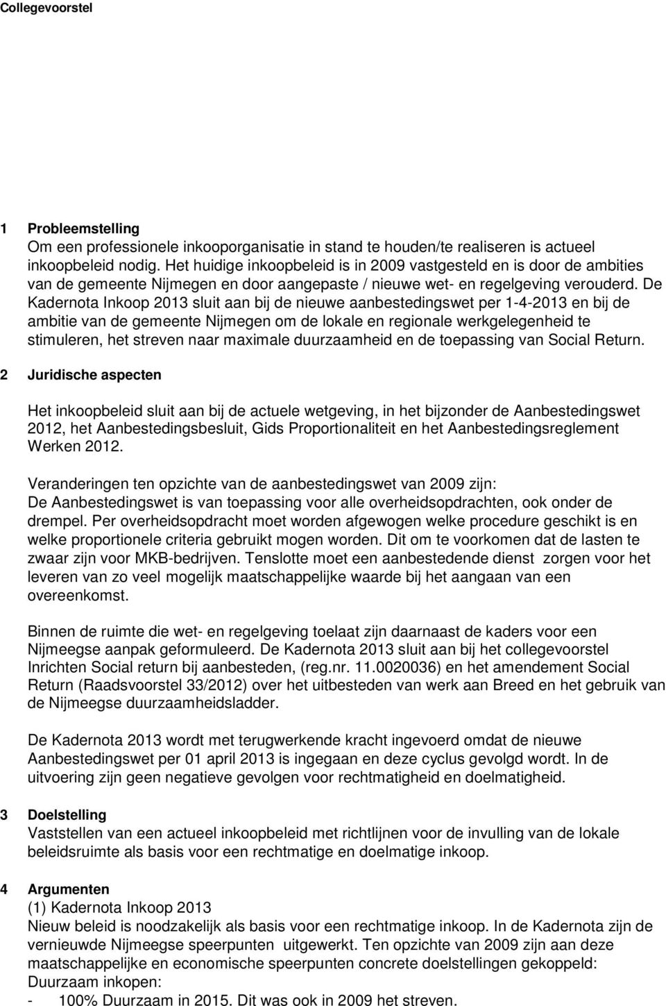 De Kadernota Inkoop 2013 sluit aan bij de nieuwe aanbestedingswet per 1-4-2013 en bij de ambitie van de gemeente Nijmegen om de lokale en regionale werkgelegenheid te stimuleren, het streven naar