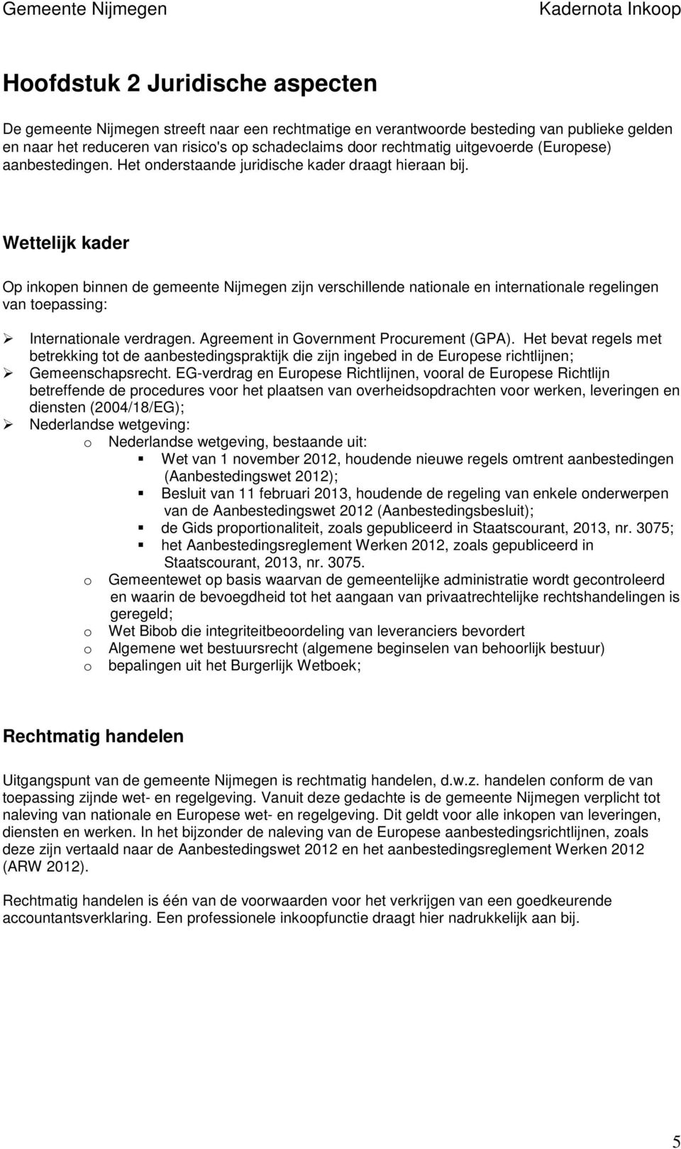 Wettelijk kader Op inkopen binnen de gemeente Nijmegen zijn verschillende nationale en internationale regelingen van toepassing: Internationale verdragen. Agreement in Government Procurement (GPA).
