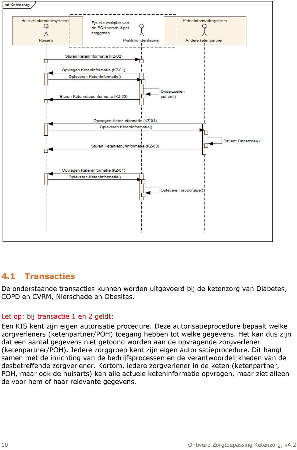 Het kan dus zijn dat een aantal gegevens niet getoond worden aan de opvragende zorgverlener (ketenpartner/poh). Iedere zorggroep kent zijn eigen autorisatieprocedure.