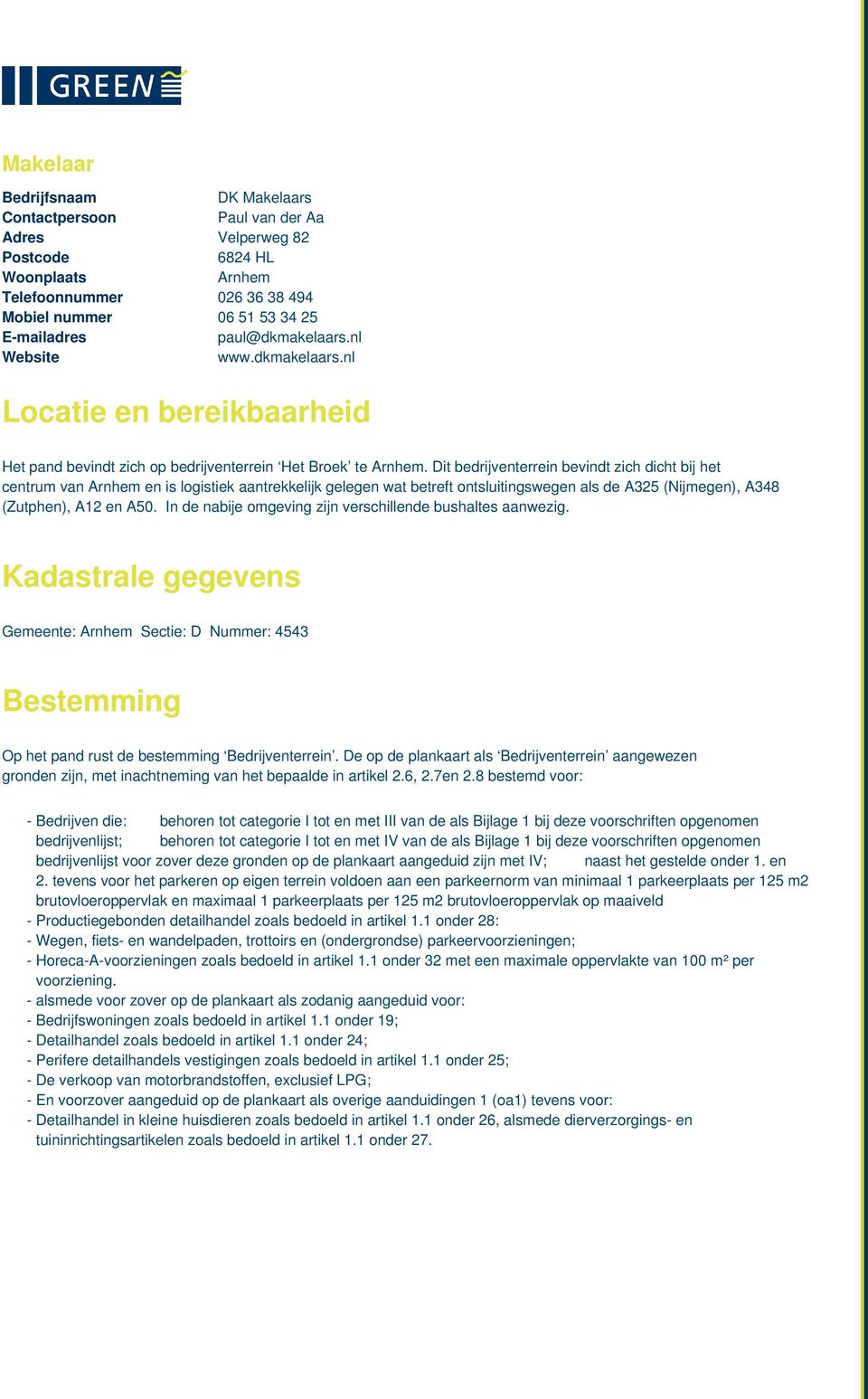 Dit bedrijventerrein bevindt zich dicht bij het centrum van Arnhem en is logistiek aantrekkelijk gelegen wat betreft ontsluitingswegen als de A325 (Nijmegen), A348 (Zutphen), A12 en A50.