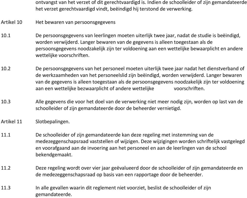 Langer bewaren van de gegevens is alleen toegestaan als de persoonsgegevens noodzakelijk zijn ter voldoening aan een wettelijke bewaarplicht en andere wettelijke voorschriften. 10.