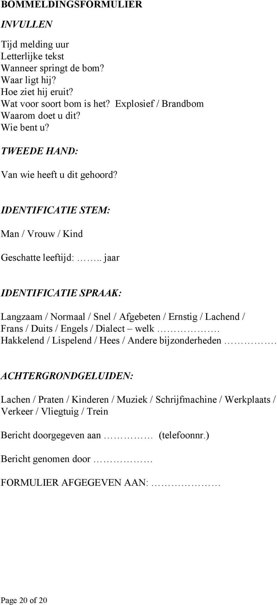 . jaar IDENTIFICATIE SPRAAK: Langzaam / Normaal / Snel / Afgebeten / Ernstig / Lachend / Frans / Duits / Engels / Dialect welk.