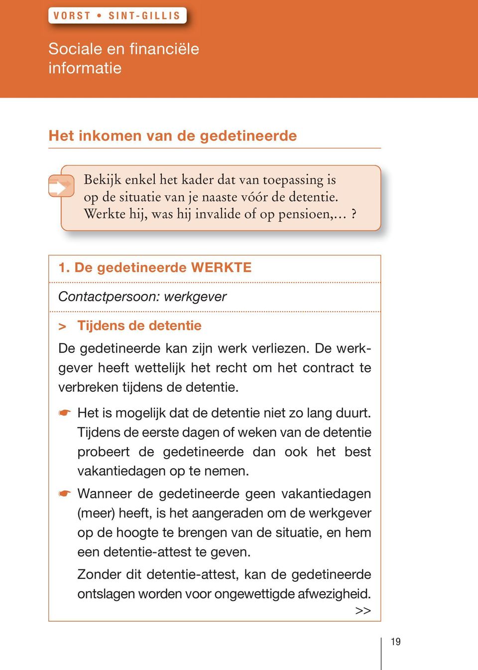 Het is mogelijk dat de detentie niet zo lang duurt. Tijdens de eerste dagen of weken van de detentie probeert de gedetineerde dan ook het best vakantiedagen op te nemen.